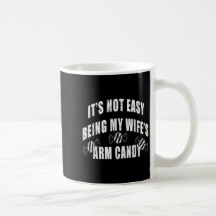Mens Its Not Easy Being My Wifes Arm Candy Funny H Coffee Mug