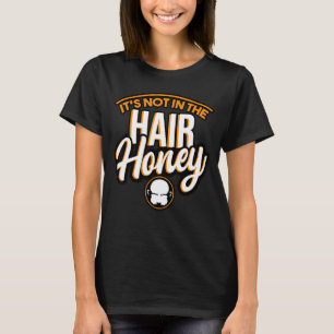 Mens It's Not In The Hair Honey No Hair Guy Quote  T-Shirt