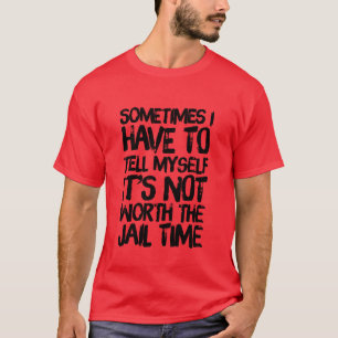 Men's It's Not Worth The Jail Time T-Shirt