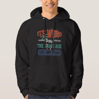 Mens It's Weird Being The Same Age As Old People   Hoodie