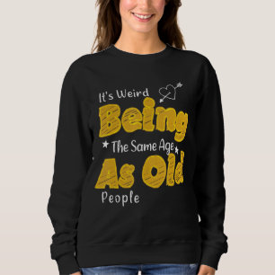 Mens It's Weird Being The Same Age As Old People Sweatshirt