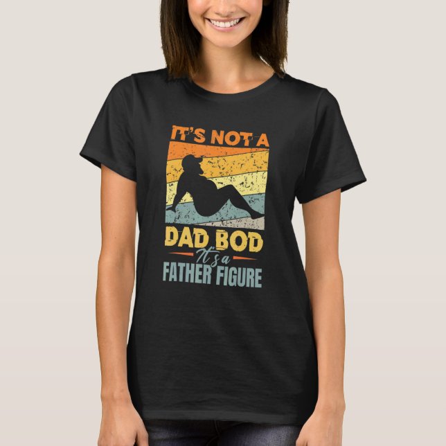 Mens Itu2019s Not A Dad Bod Itu2019s A Father Figu T-Shirt (Front)