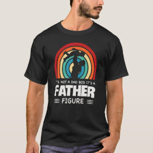 Mens Itu2019s Not A Dad Bod Itu2019s A Father Figu T-Shirt