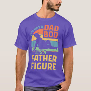 Mens Itx27s Not a Dad Bod Itx27s a Father Figure T-Shirt