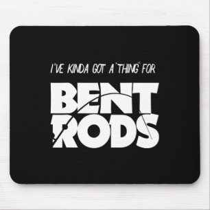 Mens I've Got A Thing For Bent Rods Funny Fishing Mouse Mat