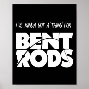 Mens I've Got A Thing For Bent Rods Funny Fishing  Poster