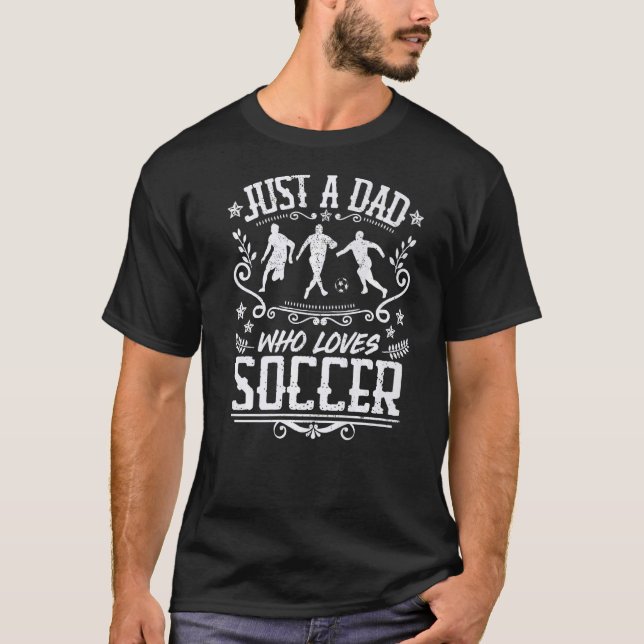 Mens Just A Dad Who Loves Soccer  Player Father Gr T-Shirt (Front)