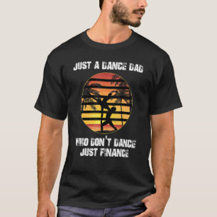 Mens just a dance dad who don't dance just finance T-Shirt
