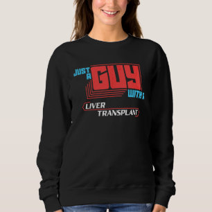 Mens Just A Guy With A Liver Transplant A Liver Re Sweatshirt