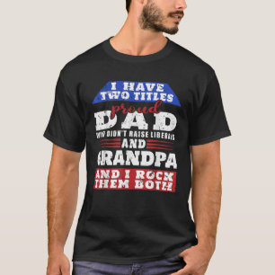 Mens Just a Proud Dad That Didn t Raise Liberals D T-Shirt