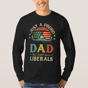 Mens Just A Proud Dad That Didnt Raise Liberals Fo T-Shirt