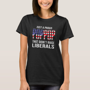 Mens Just A Proud Poppop That Didnt Raise Liberals T-Shirt