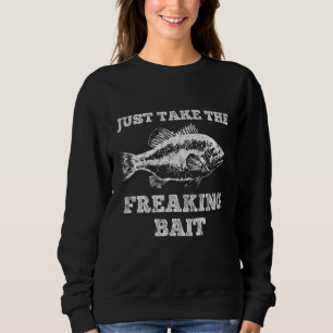 Mens Just Take The Freaking Bait Bass Fishing Sweatshirt