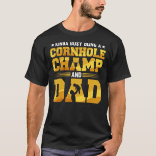 Mens Kinda Busy Being A Cornhole Champ And Dad Who T-Shirt