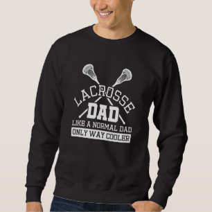 Mens Lacrosse Dad Like A Normal Dad Only Way Coole Sweatshirt