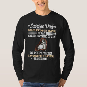 Mens Lacrosse Dad Some People Have To Wait Their E T-Shirt