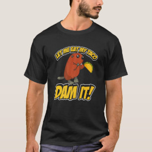 Mens Let Me Eat My Taco Dam It Beaver T-Shirt