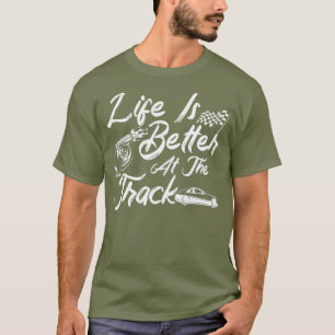 Mens Life Is Better At The Track Drag Racing T-Shirt