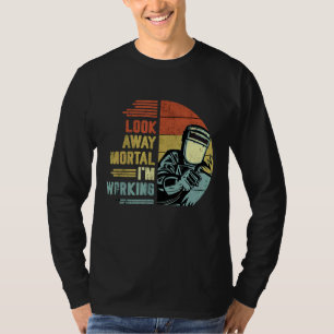 Mens Look Away Mortal I'm Working Welding Retro  W T-Shirt