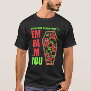Mens Looking Forward To Embalming You Mortician Mo T-Shirt