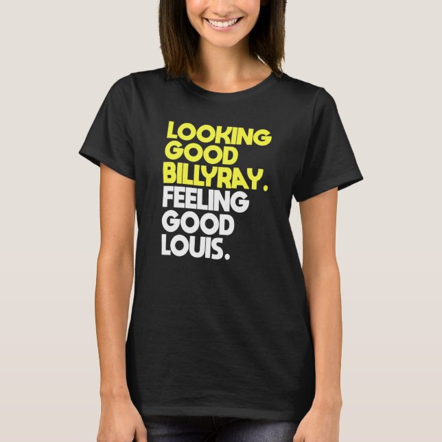 Mens Looking Good Billy Ray Feeling Good Louis T-Shirt (Front)
