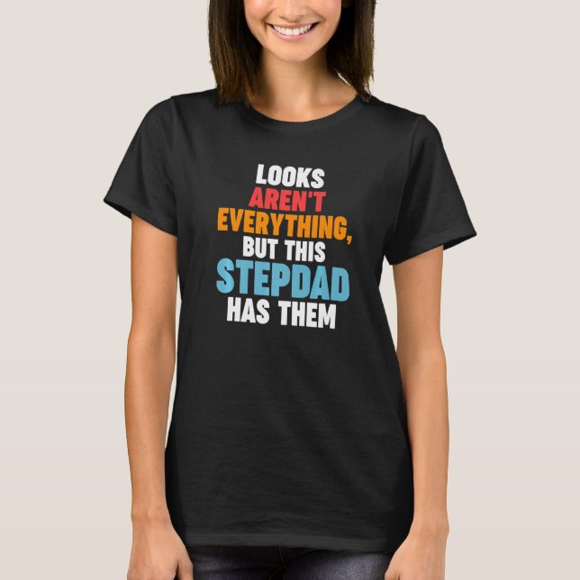 Mens Looks aren't everything Stepdad has them Step T-Shirt (Front)