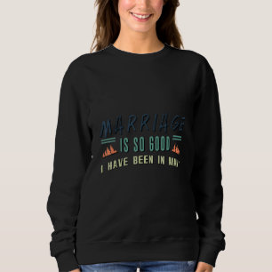 Mens Marriage Is So Good Groom Bachelor Party Sweatshirt