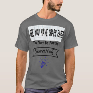 Mens Math Teacher - You Must Be Plotting Something T-Shirt