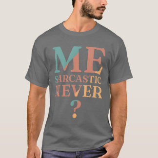 Mens Me Sarcastic Never funny sarcasm gift girl T-Shirt