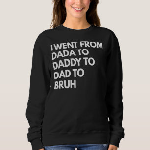 Mens Mens I Went From Dada To Daddy To Dad To Bru Sweatshirt