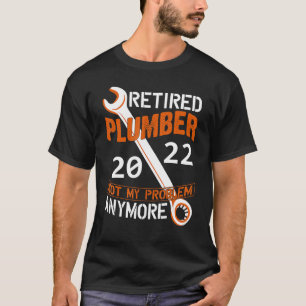 Mens Mens Retired Plumber 2022 Not My Problem Anym T-Shirt