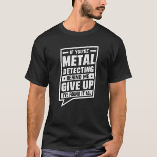 Mens Metal Detector Metal Detecting Behind My Back T-Shirt
