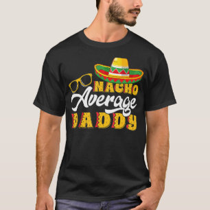 Mens Mexican Food Nacho Average Daddy Father's Da T-Shirt