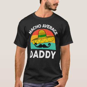 Mens Mexican Nacho Average Daddy Mexican Fathers T-Shirt