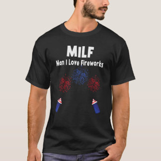 Mens Milf Man I Love Fireworks American 4th Of Ju T-Shirt