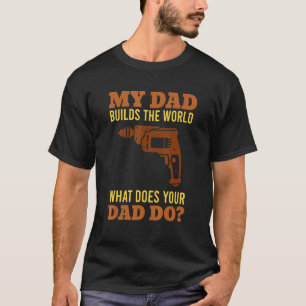 Mens My Dad Build The World What Does Your Dad Do T-Shirt
