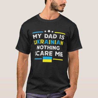 Mens My Dad Is Ukrainian Nothing Scares Me Ukraine T-Shirt