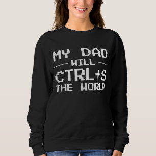 Mens My Dad Will Ctrl + S The World Programmer Sweatshirt