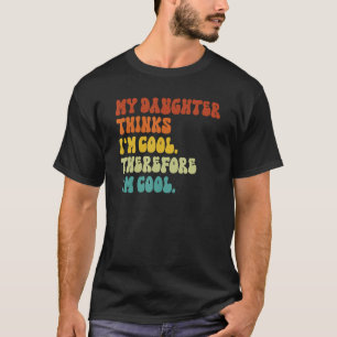 Mens My Daughter Thinks I m Cool Father s Day Dad T-Shirt