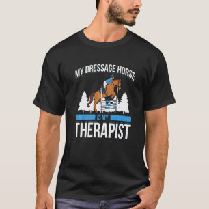 Mens My Dressage Horse Is My Therapist Dressage Ho T-Shirt