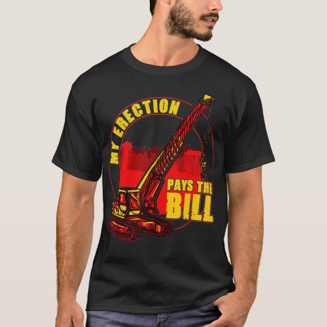 Mens My Erection Pays The Bills  Funny Crane T-Shirt (Front)