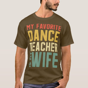 Mens My Favorite Dance Teacher Is My Wife For Husb T-Shirt