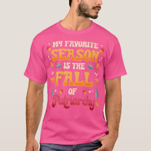 Mens My Favourite Season The Fall Of Patriarchy Fe T-Shirt