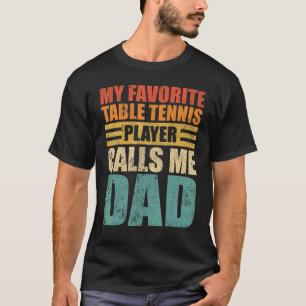 Mens My Favourite Table Tennis Player Calls Me Dad T-Shirt