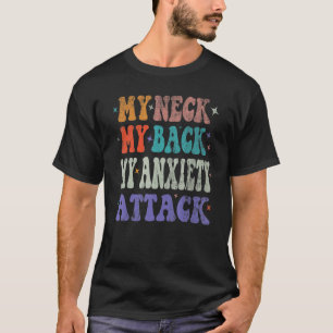 Mens My Neck My Back My Anxiety Attack depression  T-Shirt