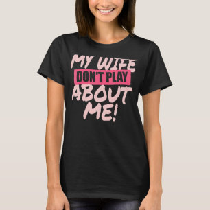 Mens My Wife Don't Play About Me Matching Couple H T-Shirt