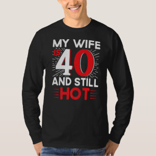 Mens My Wife Is 40 And Still Hot 40 Years Old Birt T-Shirt