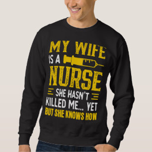 Mens My Wife Is A Nurse She Hasn't Kill Me Nurse's Sweatshirt