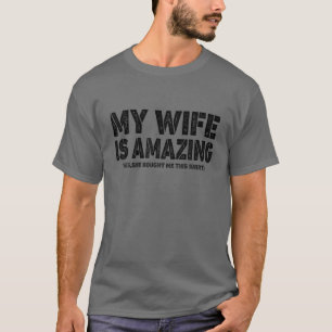 Mens My Wife Is Amazing Yes, She Bought Me This Fu T-Shirt