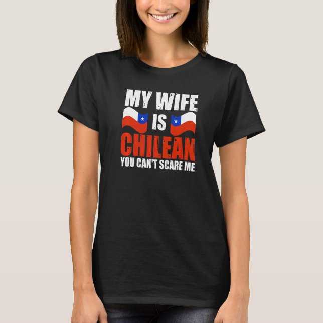 Mens My Wife Is Chilean You Can't Scare Me Chile H T-Shirt (Front)